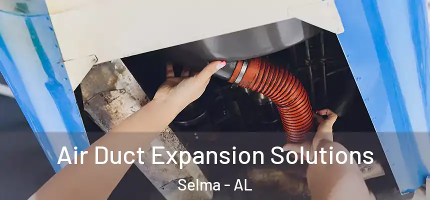 Air Duct Expansion Solutions Selma - AL