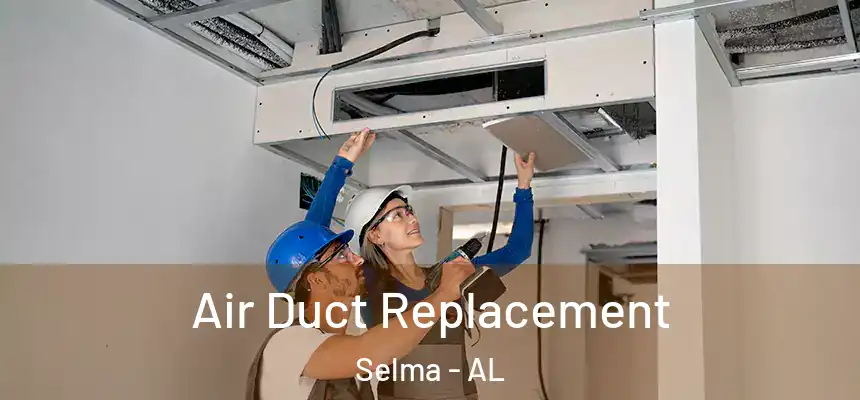  Air Duct Replacement Selma - AL