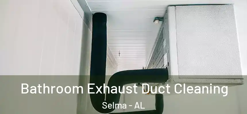 Bathroom Exhaust Duct Cleaning Selma - AL