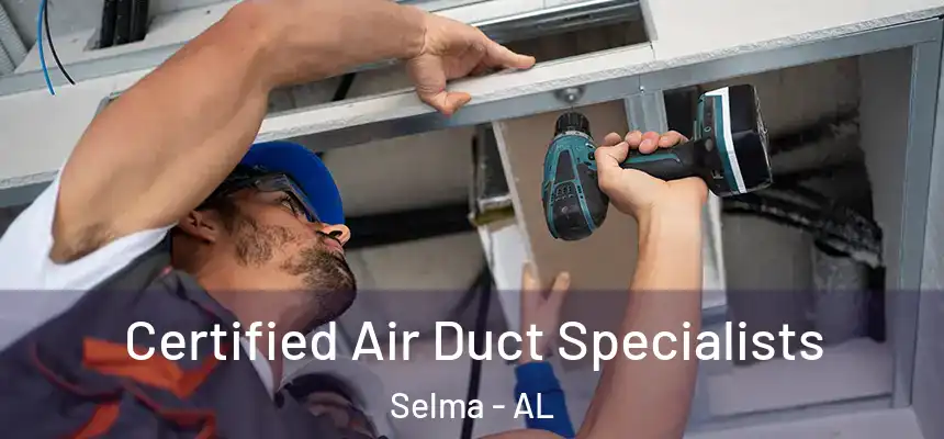 Certified Air Duct Specialists Selma - AL