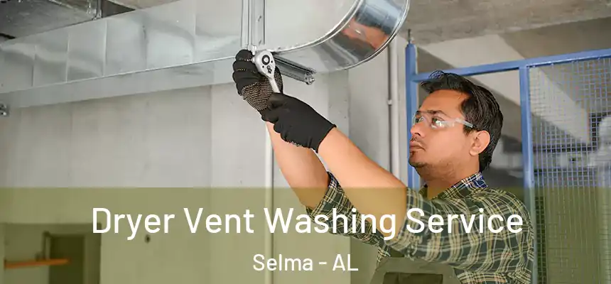 Dryer Vent Washing Service Selma - AL