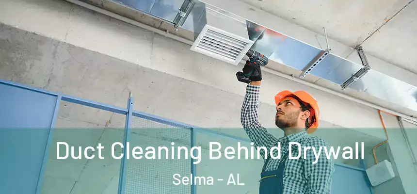 Duct Cleaning Behind Drywall Selma - AL