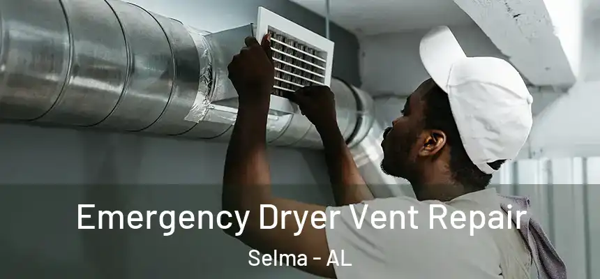 Emergency Dryer Vent Repair Selma - AL