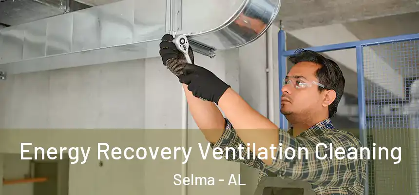  Energy Recovery Ventilation Cleaning Selma - AL