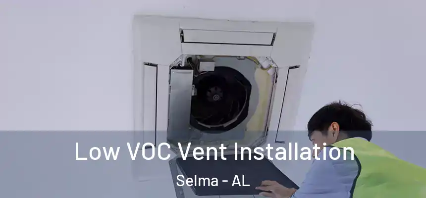 Low VOC Vent Installation Selma - AL