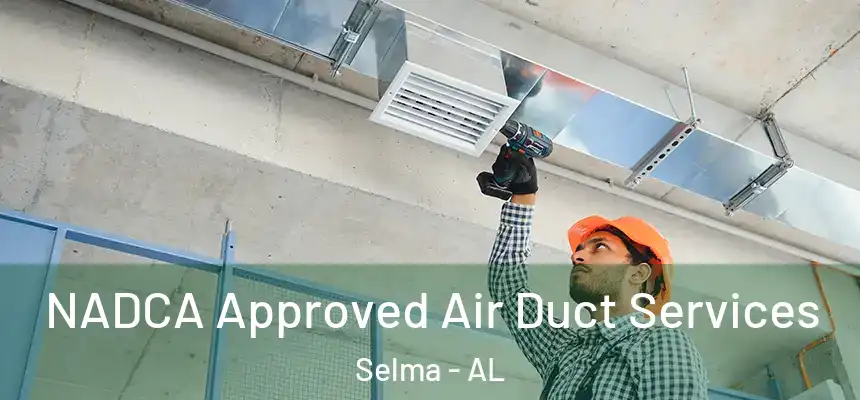 NADCA Approved Air Duct Services Selma - AL