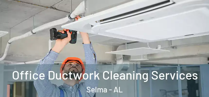  Office Ductwork Cleaning Services Selma - AL