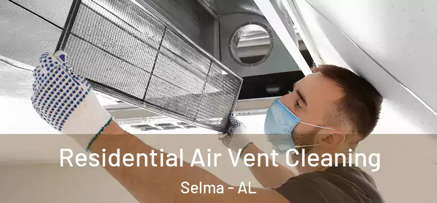 Residential Air Vent Cleaning Selma - AL