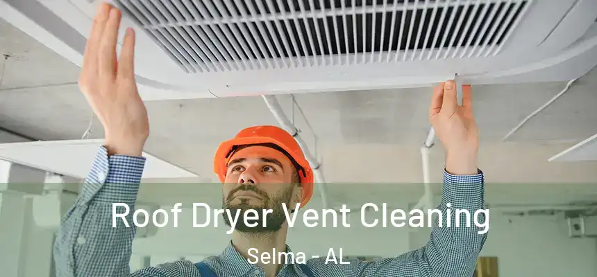  Roof Dryer Vent Cleaning Selma - AL