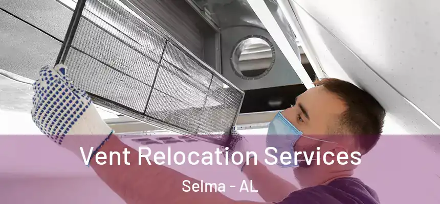 Vent Relocation Services Selma - AL